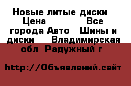 Новые литые диски › Цена ­ 20 000 - Все города Авто » Шины и диски   . Владимирская обл.,Радужный г.